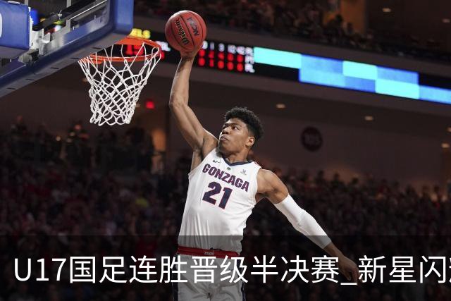 U17国足连胜晋级半决赛 新星闪耀展现中国足球未来
